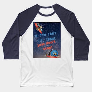 If you can't fly, crawl. Don't stand still! Baseball T-Shirt